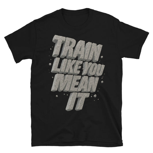 Train Like You Mean It T-Shirt