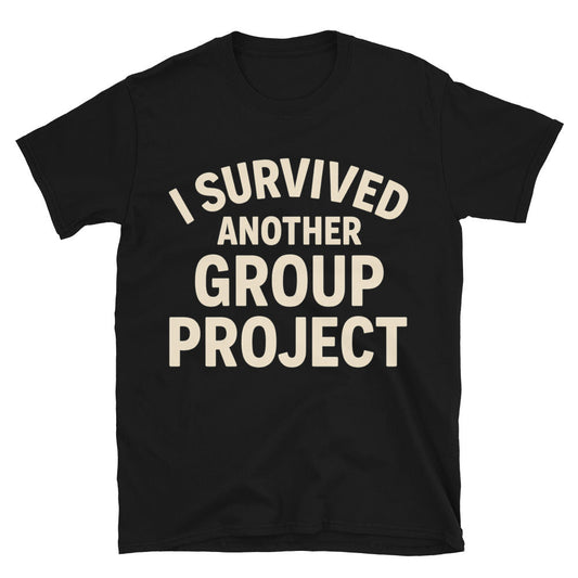 I Survived Another Group Project T-Shirt
