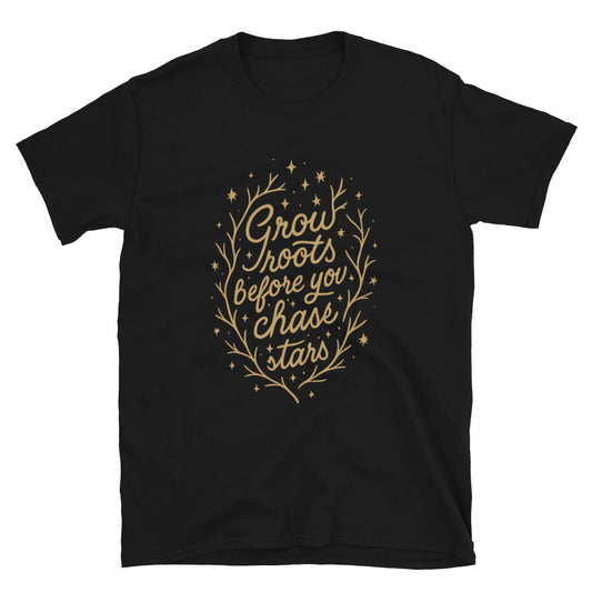 Grow Roots Before You Chase Stars T-Shirt