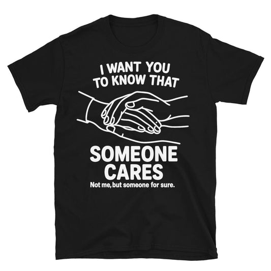 Someone Cares Not Me Though T-Shirt