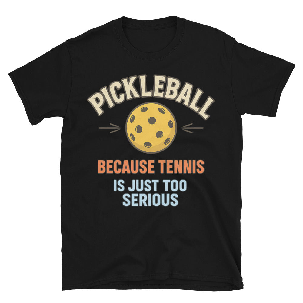 Pickleball: Because Tennis Is Just Too Serious T-Shirt