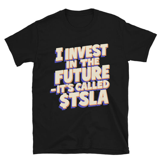 I Invest In The Future Ã¢â‚¬â€œ ItÃ¢â‚¬â„¢s Called $TSLA T-Shirt