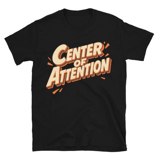 Center of Attention (Even When I Try Not To Be) T-Shirt