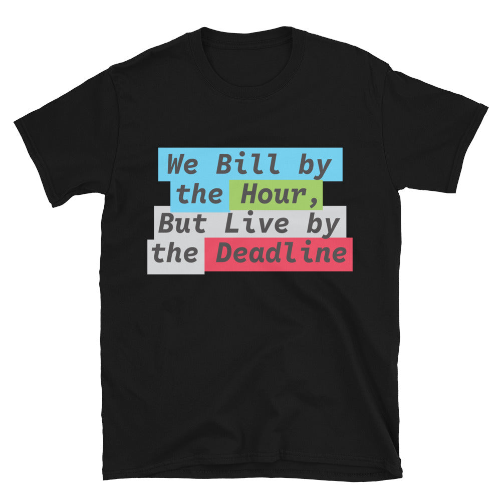 We Bill By The Hour, But Live By The Deadline T-Shirt