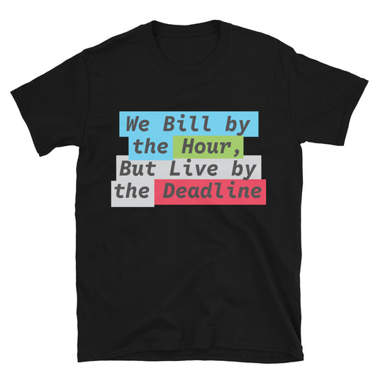 We Bill By The Hour, But Live By The Deadline T-Shirt