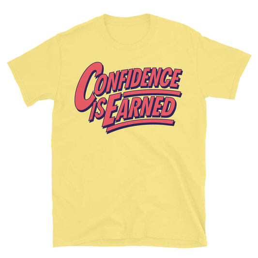 Confidence Is Earned T-Shirt