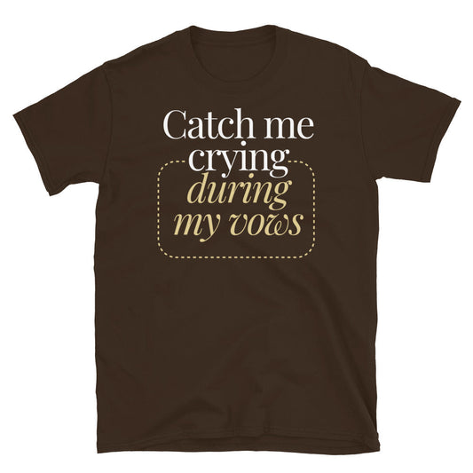 Catch Me Crying During My Vows T-Shirt