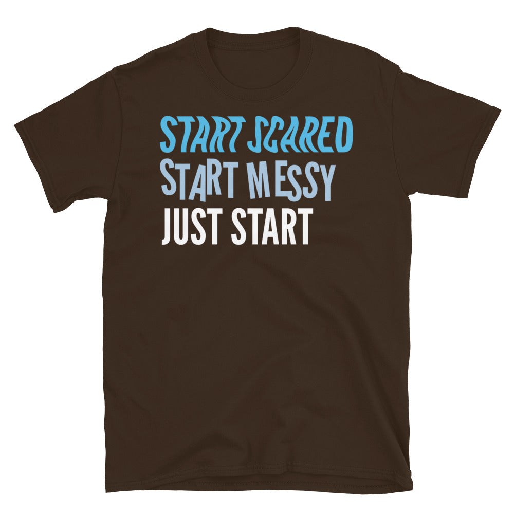 Start Scared, Start Messy, Just Start T-Shirt
