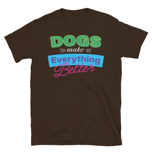 Dogs Make Everything Better T-Shirt