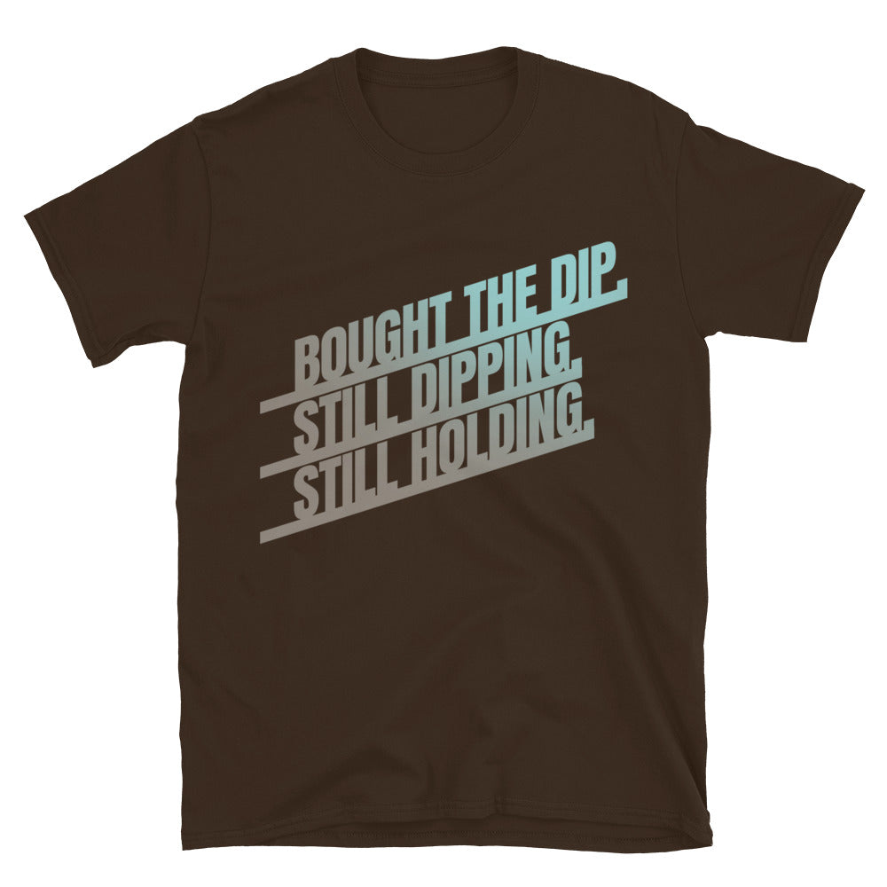 Bought the Dip. Still Dipping. Still Holding T-Shirt