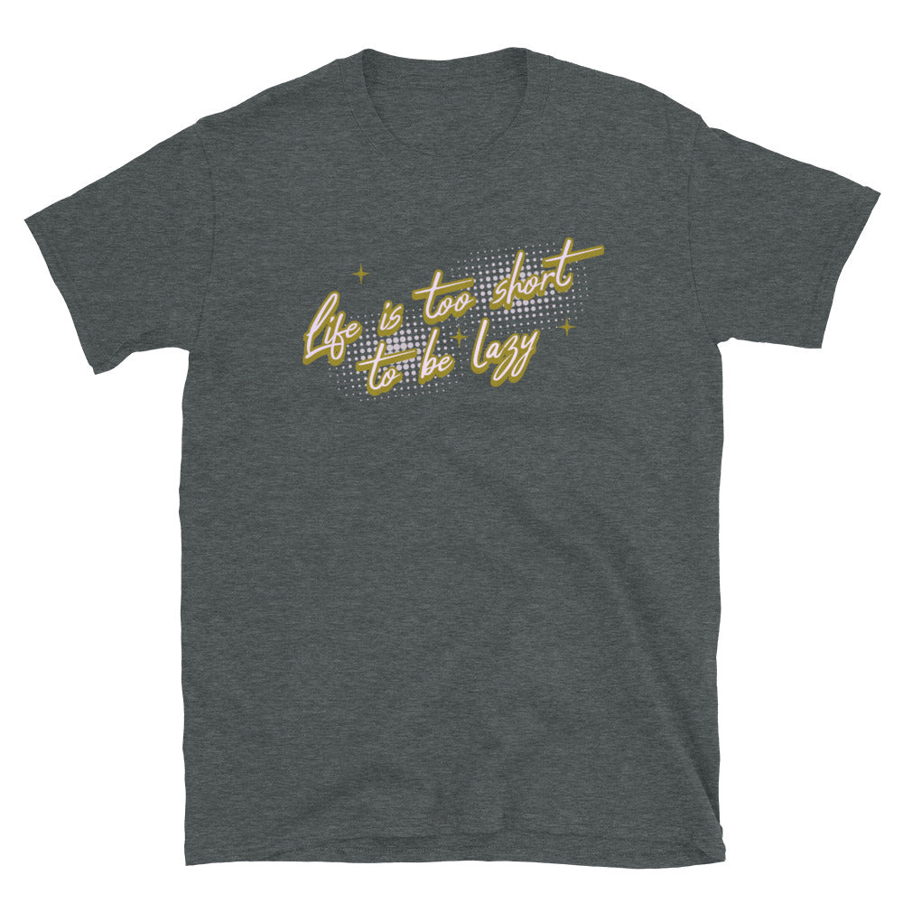 Life Is Too Short To Be Lazy T-Shirt