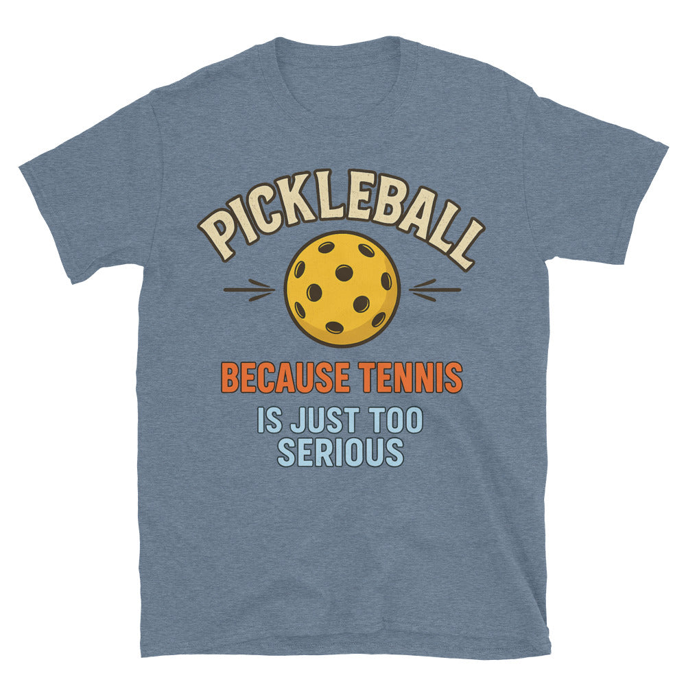 Pickleball: Because Tennis Is Just Too Serious T-Shirt