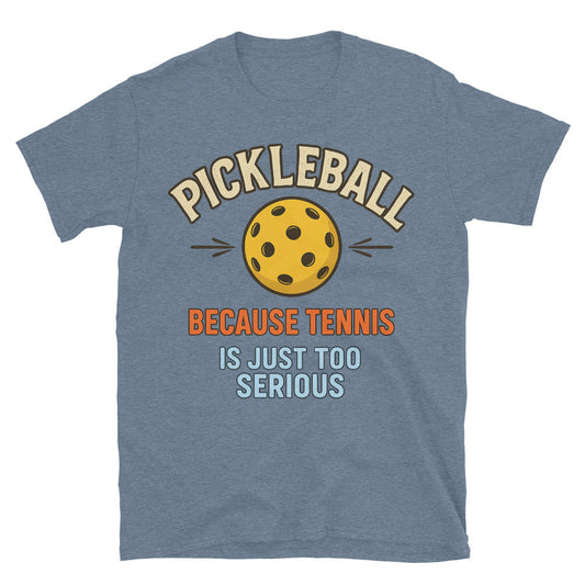 Pickleball: Because Tennis Is Just Too Serious T-Shirt