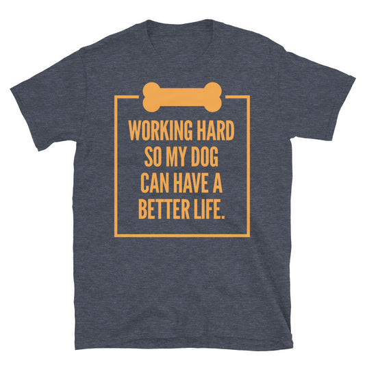 Working Hard So My Dog Can Have A Better Life T-Shirt