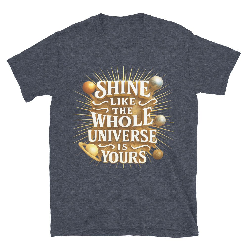 Shine Like The Whole Universe Is Yours T-Shirt