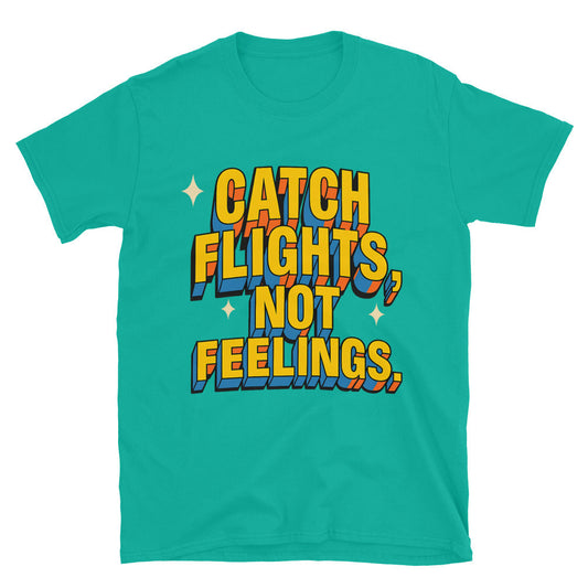 Catch Flights, Not Feelings (But I Might Still Yell) T-Shirt