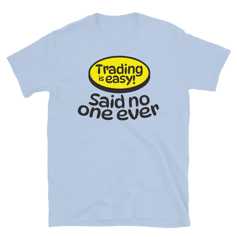 Trading is Easy! Said No One Ever T-Shirt