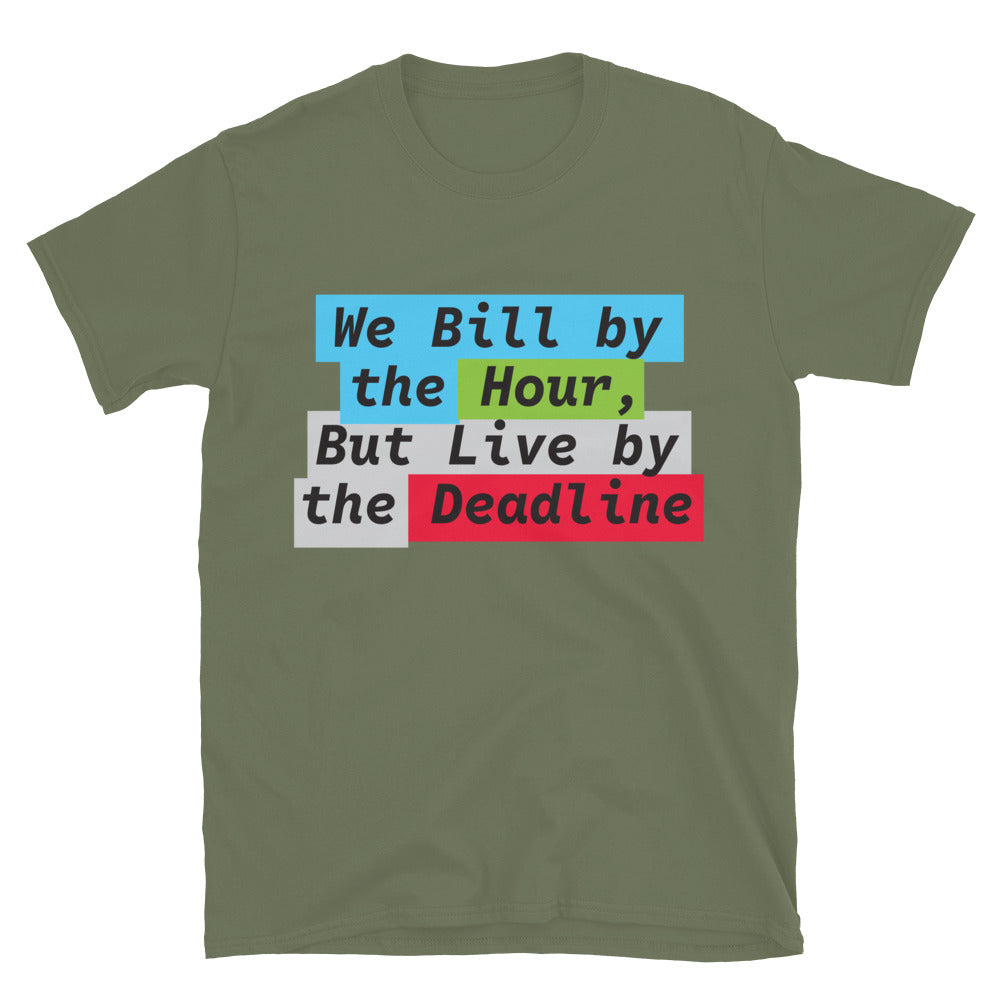 We Bill By The Hour, But Live By The Deadline T-Shirt