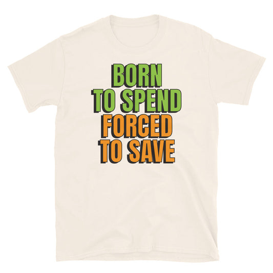 Born To Spend Forced To Save T-Shirt