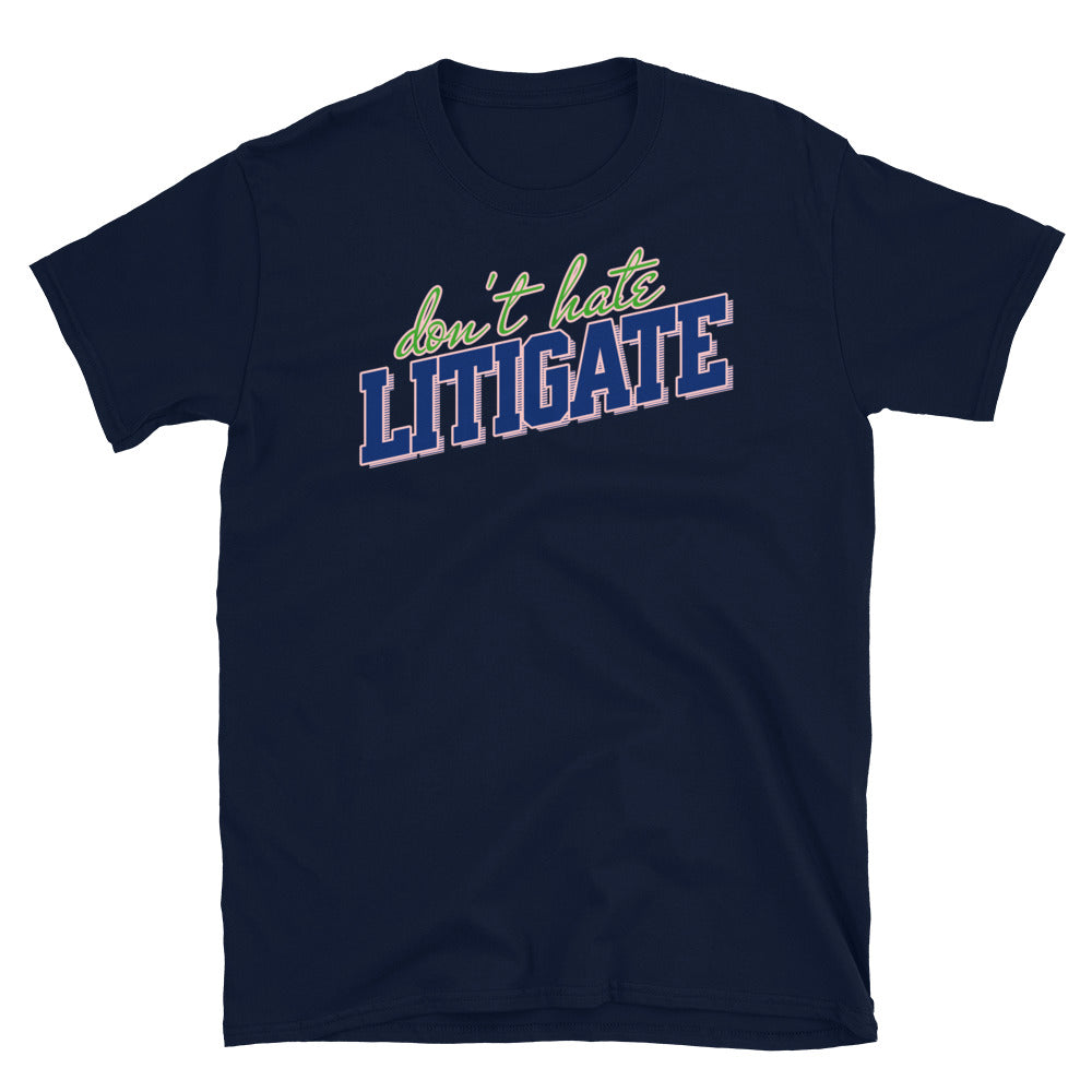 Don't Hate Litigate T-Shirt