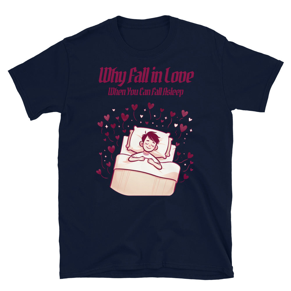 Why Fall In Love When You Can Fall Asleep T-Shirt