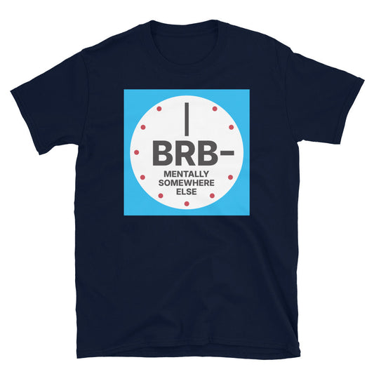 BRB, Mentally Somewhere Else T-Shirt