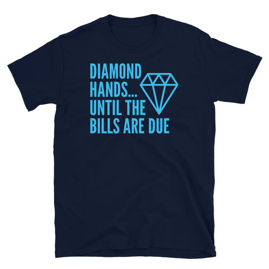 Diamond HandsÃ¢â‚¬Â¦ Until the Bills Are Due T-Shirt