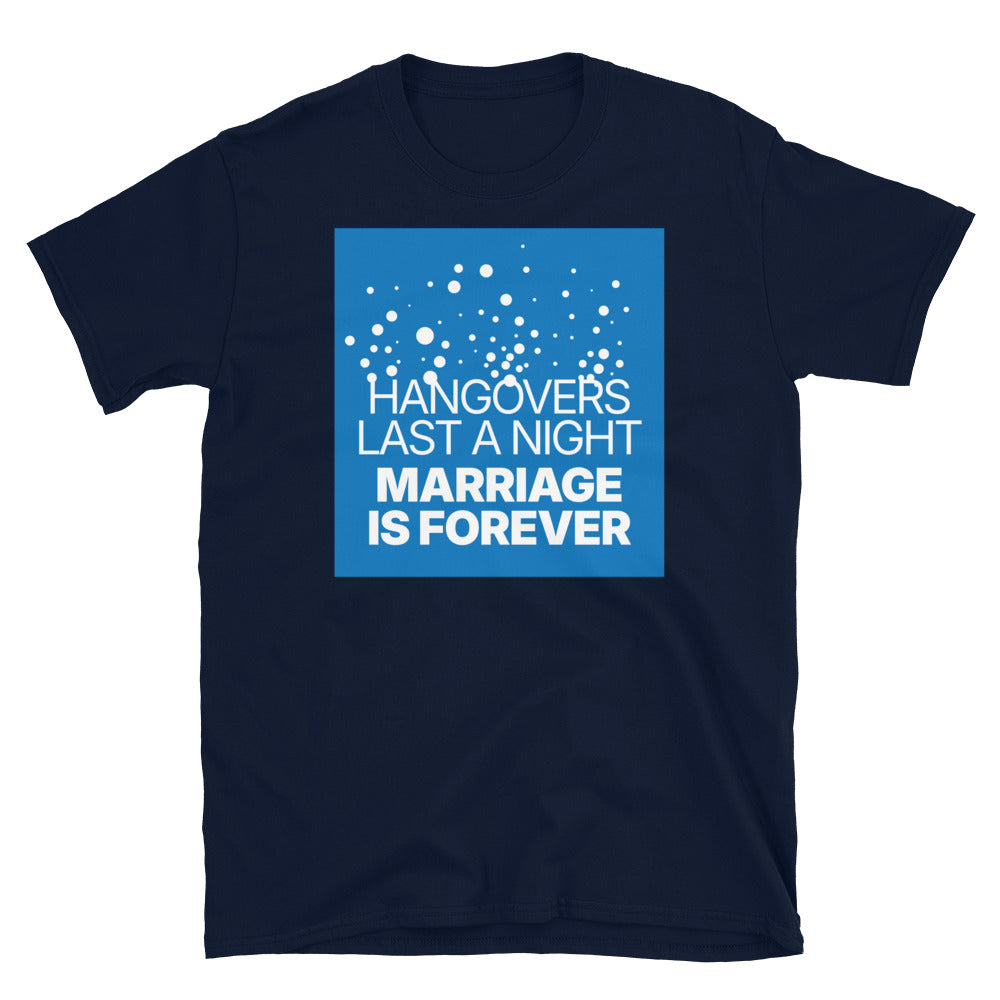 Hangovers Last A Night, Marriage Is Forever T-Shirt