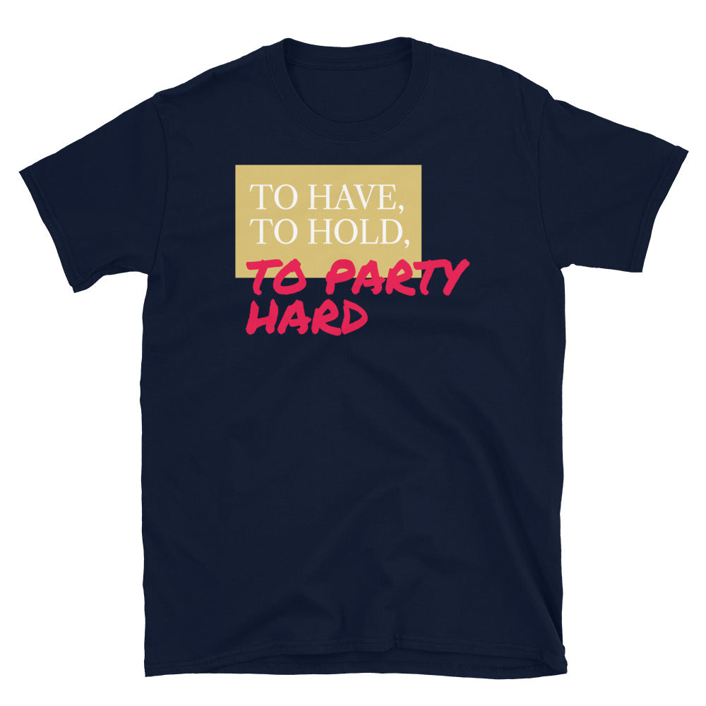 To Have, To Hold, To Party Hard T-Shirt