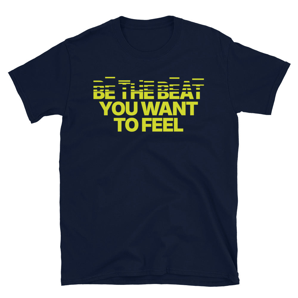 Be The Beat You Want To Feel T-Shirt