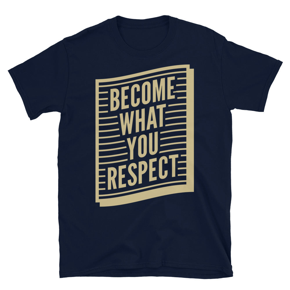 Become What You Respect T-Shirt