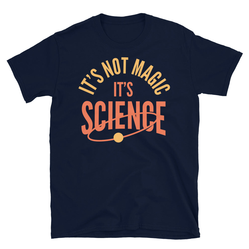ItÃ¢â‚¬â„¢s Not Magic. ItÃ¢â‚¬â„¢s Science T-Shirt