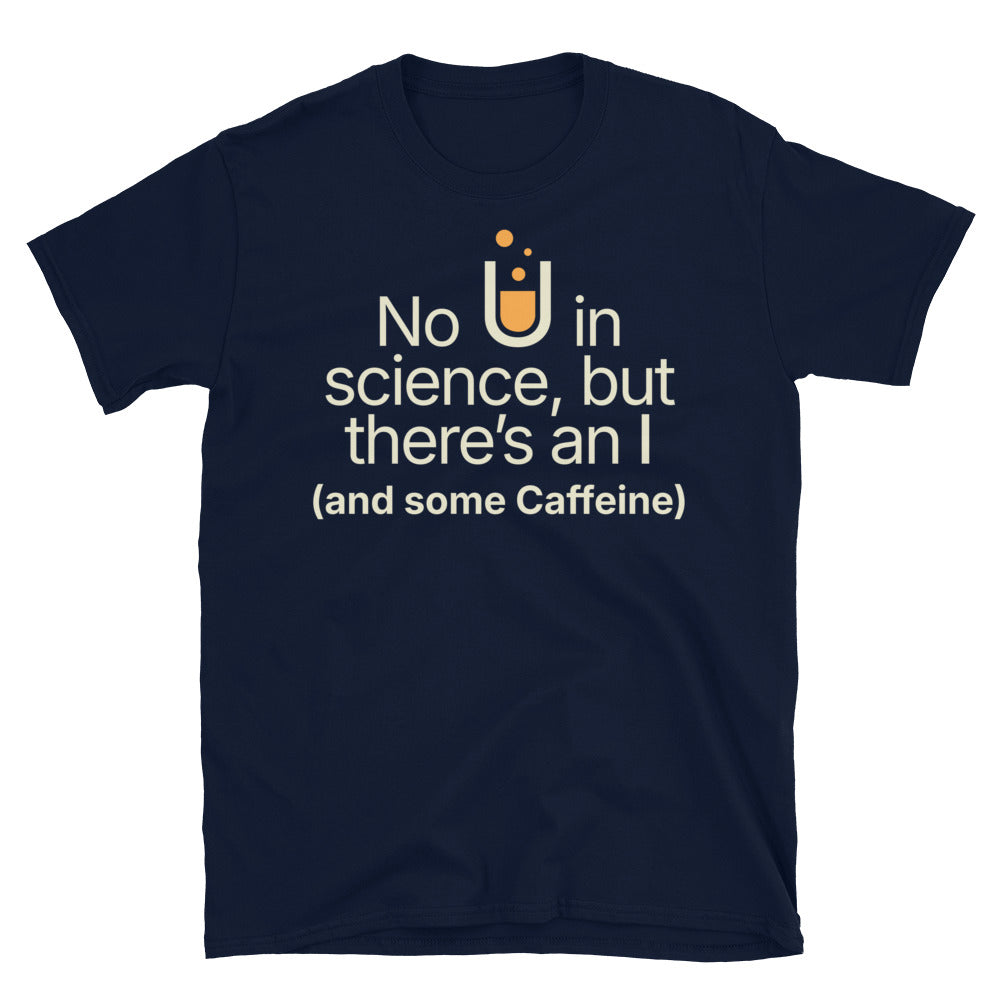 No U In Science, But ThereÃ¢â‚¬â„¢s An I (And Some Caffeine) T-Shirt