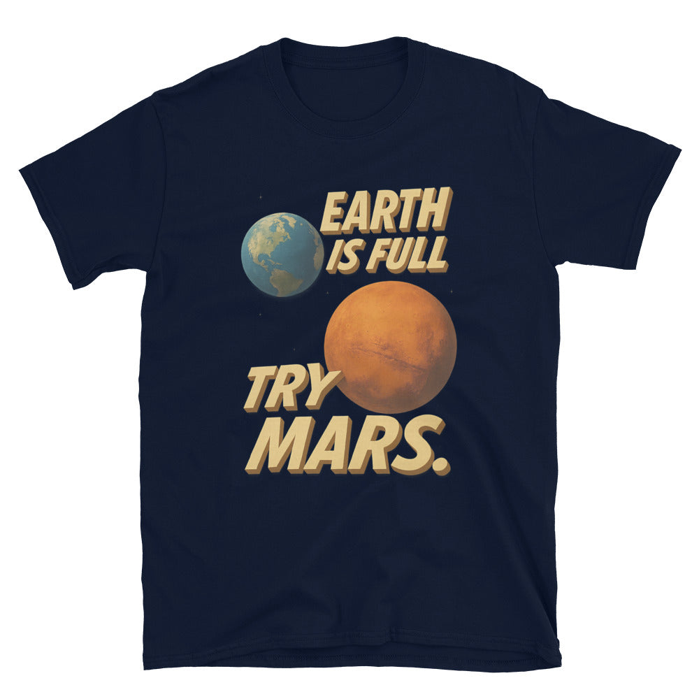 Earth Is Full. Try Mars T-Shirt