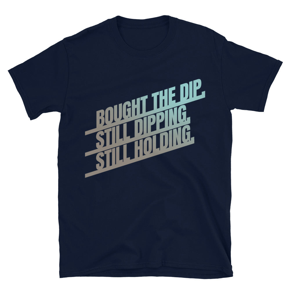 Bought the Dip. Still Dipping. Still Holding T-Shirt