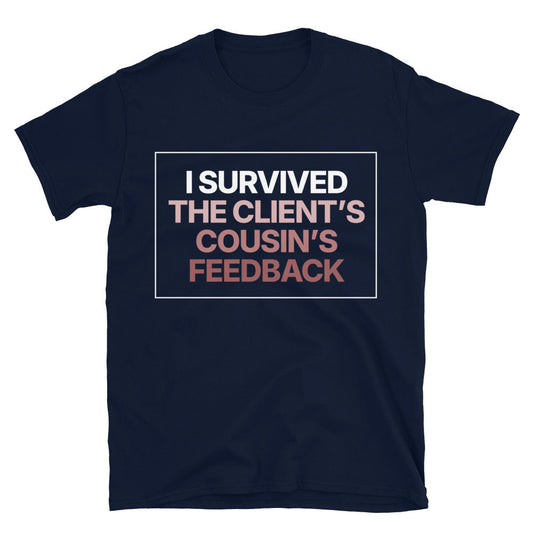 I Survived The ClientÃ¢â‚¬â„¢s CousinÃ¢â‚¬â„¢s Feedback T-Shirt