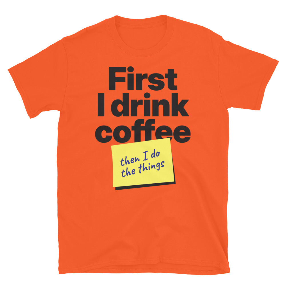 First I Drink Coffee, Then I Do The Things T-Shirt