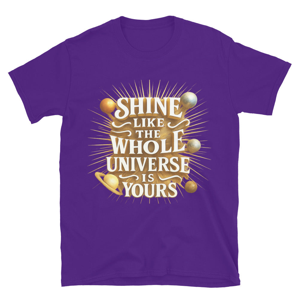 Shine Like The Whole Universe Is Yours T-Shirt