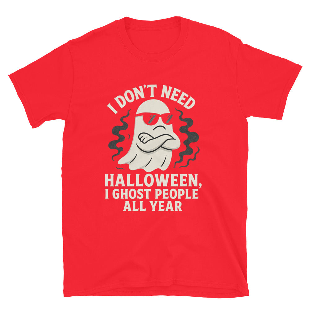 I Don't Need Halloween I Ghost People All Year T-Shirt
