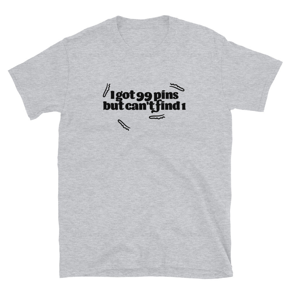 I Got 99 Pins But Can't Find 1 T-Shirt