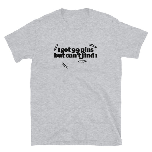 I Got 99 Pins But Can't Find 1 T-Shirt