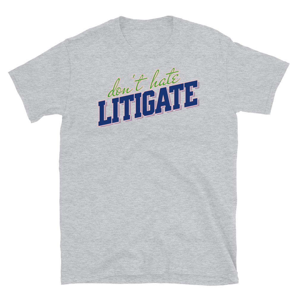 Don't Hate Litigate T-Shirt