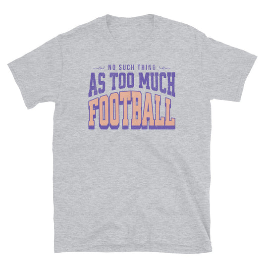No Such Thing as Too Much Football T-Shirt