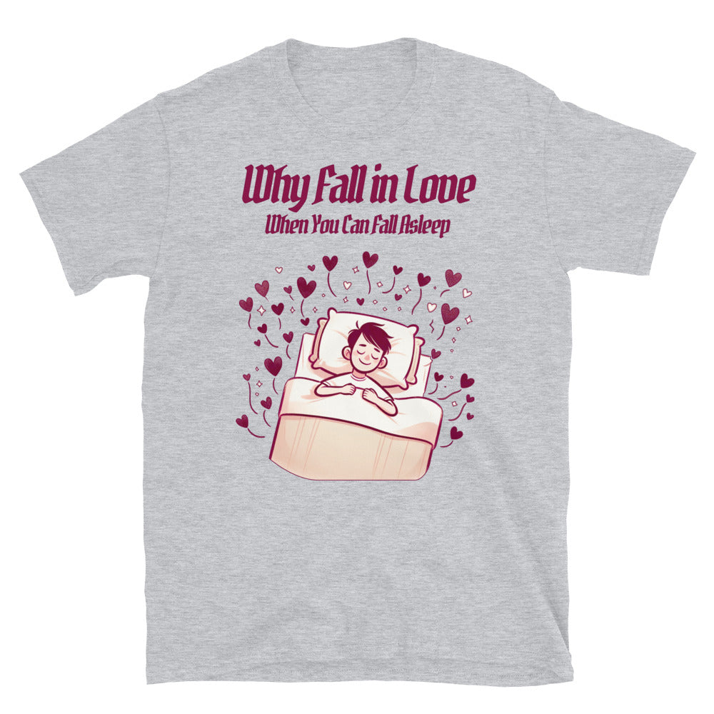 Why Fall In Love When You Can Fall Asleep T-Shirt