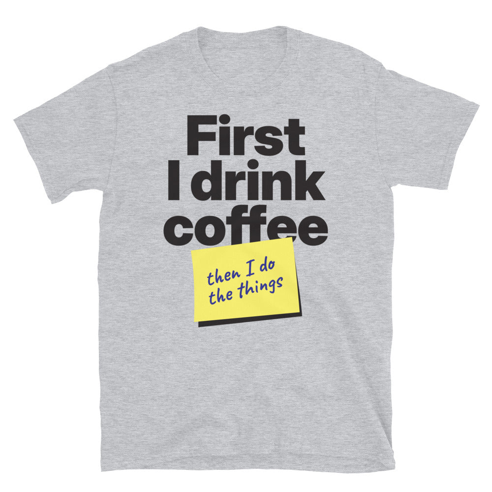 First I Drink Coffee, Then I Do The Things T-Shirt