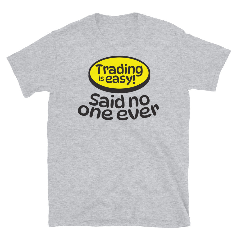 Trading is Easy! Said No One Ever T-Shirt