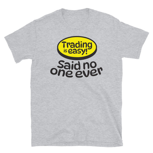 Trading is Easy! Said No One Ever T-Shirt