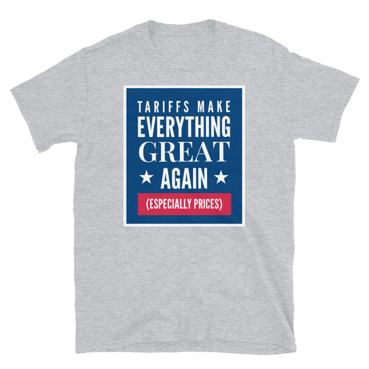 Tariffs Make Everything Great Again (Especially Prices) T-Shirt