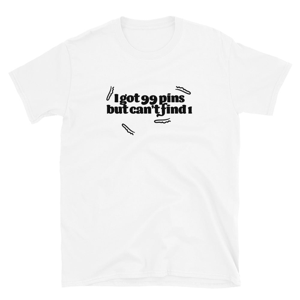 I Got 99 Pins But Can't Find 1 T-Shirt