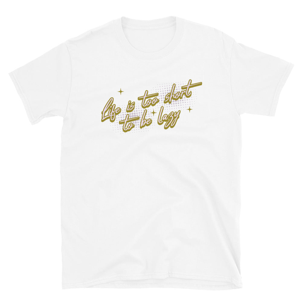 Life Is Too Short To Be Lazy T-Shirt